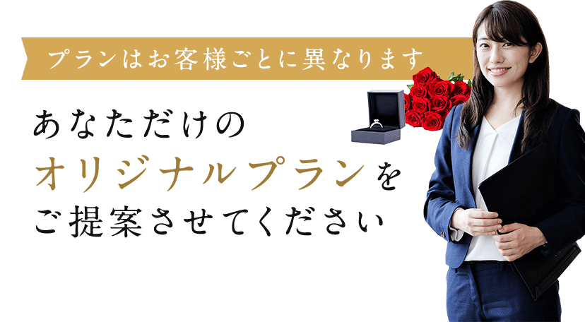 プランはお客様ごとに異なります。あなただけのオリジナルプランをご提案させてください